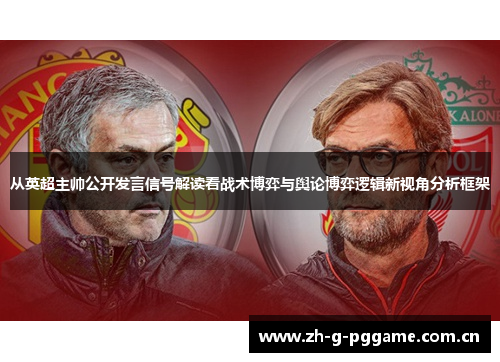 从英超主帅公开发言信号解读看战术博弈与舆论博弈逻辑新视角分析框架 从英超主帅公开发言信号解读看战术博弈与舆论博弈逻辑新视角分析框架