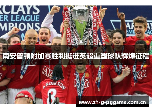 南安普顿附加赛胜利挺进英超重塑球队辉煌征程 南安普顿附加赛胜利挺进英超重塑球队辉煌征程